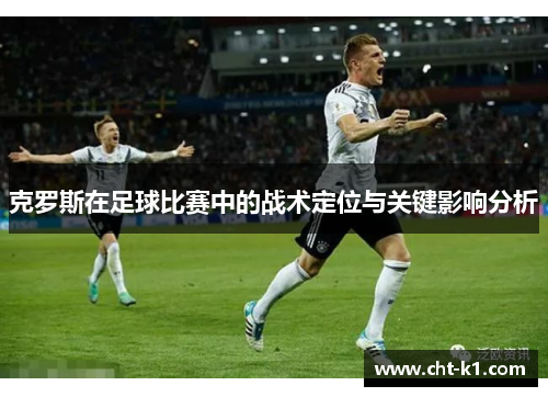 克罗斯在足球比赛中的战术定位与关键影响分析