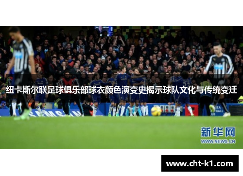 纽卡斯尔联足球俱乐部球衣颜色演变史揭示球队文化与传统变迁