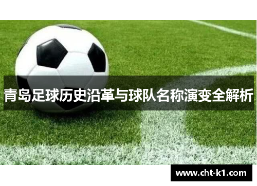 青岛足球历史沿革与球队名称演变全解析