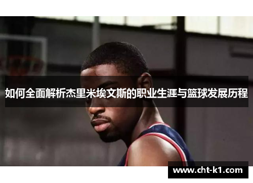 如何全面解析杰里米埃文斯的职业生涯与篮球发展历程