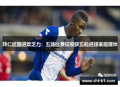 拜仁近期进攻乏力：五场比赛仅收获五粒进球表现堪忧