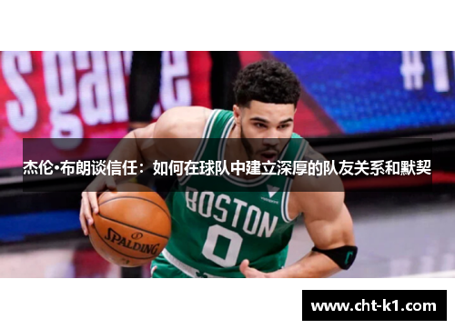杰伦·布朗谈信任:如何在球队中建立深厚的队友关系和默契 杰伦·布朗谈信任:如何在球队中建立深厚的队友关系和默契