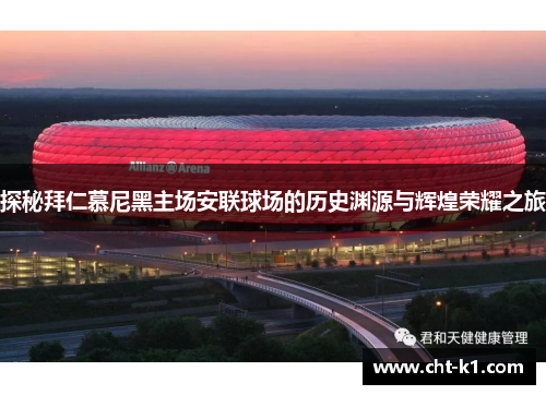 探秘拜仁慕尼黑主场安联球场的历史渊源与辉煌荣耀之旅 探秘拜仁慕尼黑主场安联球场的历史渊源与辉煌荣耀之旅
