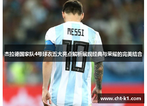 杰拉德国家队4号球衣五大亮点解析展现经典与荣耀的完美结合 杰拉德国家队4号球衣五大亮点解析展现经典与荣耀的完美结合