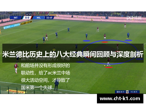 米兰德比历史上的八大经典瞬间回顾与深度剖析 米兰德比历史上的八大经典瞬间回顾与深度剖析