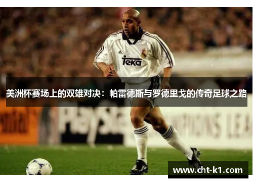 美洲杯赛场上的双雄对决：帕雷德斯与罗德里戈的传奇足球之路