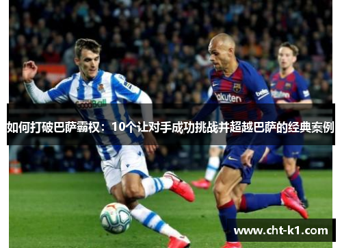 如何打破巴萨霸权：10个让对手成功挑战并超越巴萨的经典案例