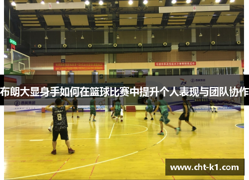 布朗大显身手如何在篮球比赛中提升个人表现与团队协作