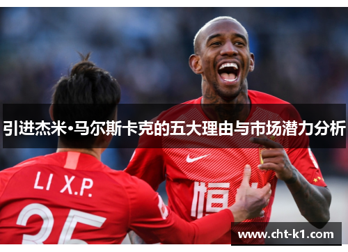 引进杰米·马尔斯卡克的五大理由与市场潜力分析