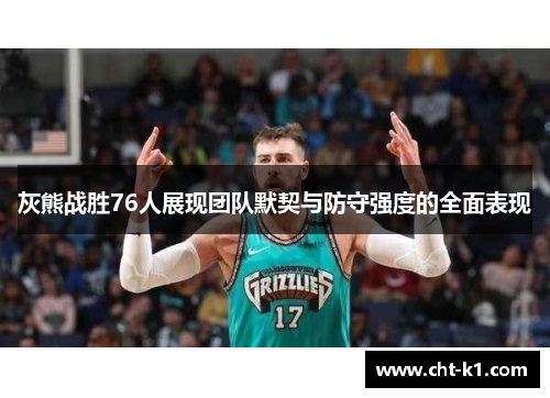 灰熊战胜76人展现团队默契与防守强度的全面表现