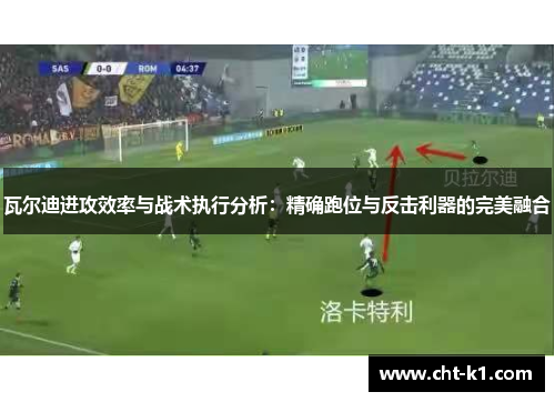 瓦尔迪进攻效率与战术执行分析:精确跑位与反击利器的完美融合 瓦尔迪进攻效率与战术执行分析:精确跑位与反击利器的完美融合