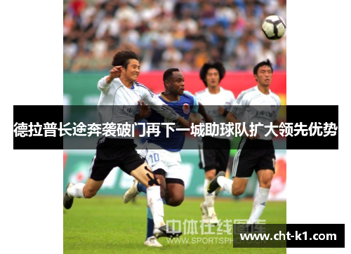 德拉普长途奔袭破门再下一城助球队扩大领先优势