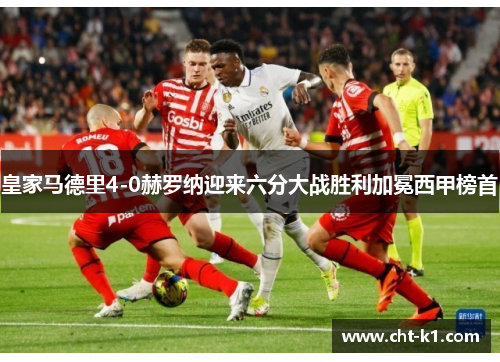 皇家马德里4-0赫罗纳迎来六分大战胜利加冕西甲榜首 皇家马德里4-0赫罗纳迎来六分大战胜利加冕西甲榜首