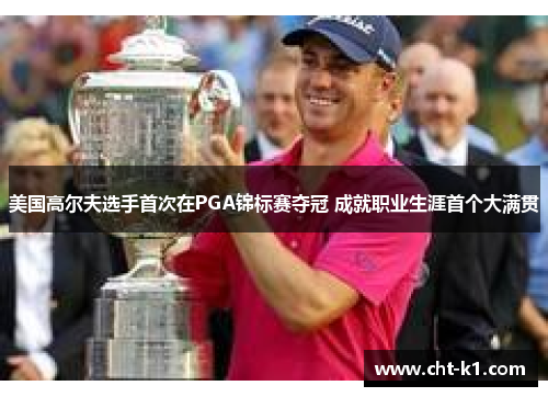 美国高尔夫选手首次在PGA锦标赛夺冠 成就职业生涯首个大满贯