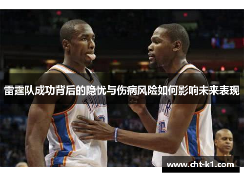 雷霆队成功背后的隐忧与伤病风险如何影响未来表现