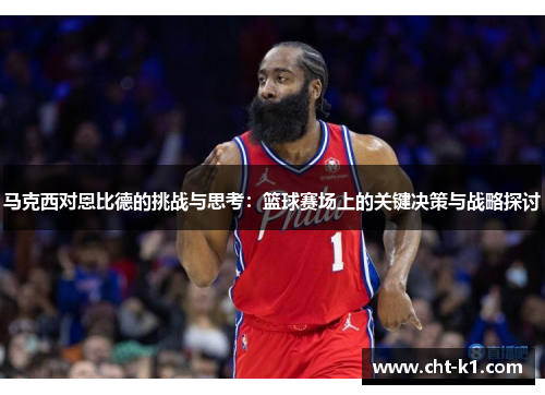 马克西对恩比德的挑战与思考：篮球赛场上的关键决策与战略探讨