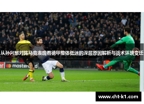 从孙兴慜对阵马竞表现看德甲整体低迷的深层原因解析与战术环境变迁