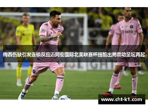 梅西伤缺引发连锁反应迈阿密国际北美联赛杯提前出局震动足坛再起